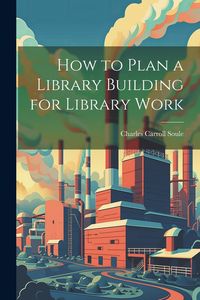 Produktbild: How to Plan a Library Building for Library Work