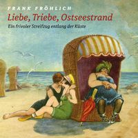 Bild vom Artikel Liebe, Triebe, Ostseestrand... vom Autor Frank Fröhlich
