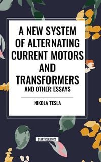 Produktbild: New System of Alternating Current Motors and Transformers and Other Essays