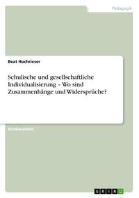 Produktbild: Schulische und gesellschaftliche Individualisierung - Wo sind Zusammenh&auml;nge und Widerspr&uuml;che?