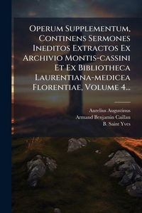 Produktbild: Operum Supplementum, Continens Sermones Ineditos Extractos Ex Archivio Montis-cassini Et Ex Bibliotheca Laurentiana-medicea Florentiae, Volume 4...