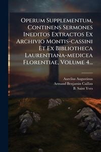 Produktbild: Operum Supplementum, Continens Sermones Ineditos Extractos Ex Archivio Montis-cassini Et Ex Bibliotheca Laurentiana-medicea Florentiae, Volume 4...