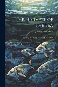 Produktbild: The Harvest of the Sea: Including Sketches of Fisheries & Fisher Folk