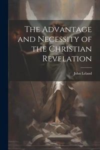 Produktbild: The Advantage and Necessity of the Christian Revelation
