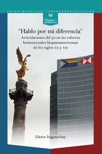 Produktbild: &ldquo;Hablo por mi diferencia&rdquo; : articulaciones del yo en las culturas homosexuales hispanoamericanas de los siglos XX y XXI