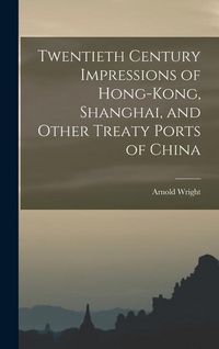 Produktbild: Twentieth Century Impressions of Hong-kong, Shanghai, and Other Treaty Ports of China