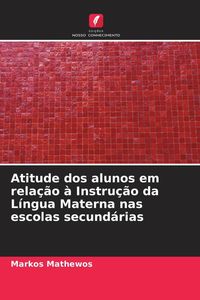 Produktbild: Atitude dos alunos em rela&ccedil;&atilde;o &agrave; Instru&ccedil;&atilde;o da L&iacute;ngua Materna nas escolas secund&aacute;rias