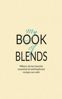 Produktbild: My Book Of Blends: Where I keep all my favorite essential oils and hydrosol blend recipes safe