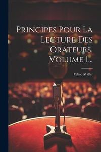 Produktbild: Principes Pour La Lecture Des Orateurs, Volume 1...