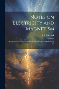 Produktbild: Notes on Electricity and Magnetism: Designed as a Companion to Silvanus P. Thompson's Elementary Le