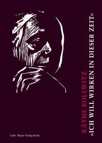 Produktbild: K&auml;the Kollwitz. &raquo;Ich will wirken in dieser Zeit&laquo;