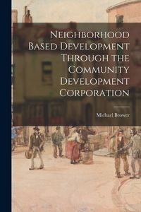 Produktbild: Neighborhood Based Development Through the Community Development Corporation