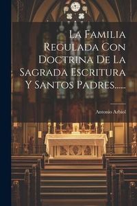Produktbild: La Familia Regulada Con Doctrina De La Sagrada Escritura Y Santos Padres......