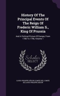Produktbild: History Of The Principal Events Of The Reign Of Frederic William Ii., King Of Prussia: And A Political Picture Of Europe, From 1786 To 1796, Volume 1