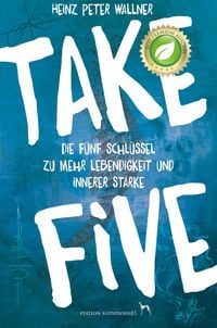 Produktbild: Take Five - Die f&uuml;nf Schl&uuml;ssel zu mehr Lebendigkeit und innerer St&auml;rke