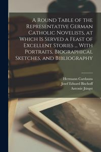 Produktbild: A Round Table of the Representative German Catholic Novelists, at Which is Served a Feast of Excellent Stories ... With Portraits, Biographical Sketch