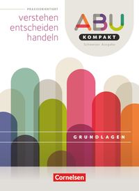 Produktbild: ABU-Kompakt, verstehen - entscheiden - handeln, Schweiz - Ausgabe 2016, Grundlagenbuch (Neubearbeitung)