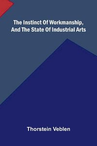 Produktbild: The Instinct Of Workmanship, And The State Of Industrial Arts