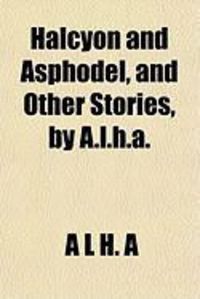 Produktbild: Halcyon and Asphodel, and Other Stories, by A.L.H.A.