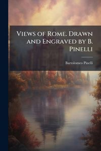 Produktbild: Views of Rome. Drawn and Engraved by B. Pinelli