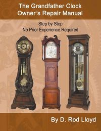 Produktbild: The Grandfather Clock Owner?s Repair Manual, Step by Step No Prior Experience Required