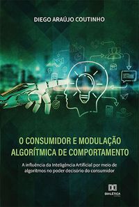 Produktbild: O Consumidor e modula&ccedil;&atilde;o algor&iacute;tmica de comportamento