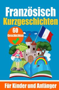 Bild vom Artikel 60 Kurzgeschichten auf Französisch | Ein zweisprachiges Buch auf Deutsch und Französisch | Ein Buch zum Erlernen der Französischen Sprache für Kinder vom Autor Auke de Haan