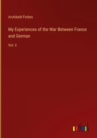 Bild vom Artikel My Experiences of the War Between France and German vom Autor Archibald Forbes