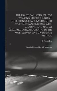 Produktbild: The Practical Designer, for Women's, Misses', Juniors' & Children's Cloaks & Suits, Shirt Waist Suits and Dresses, With Grading and Special Measuremen