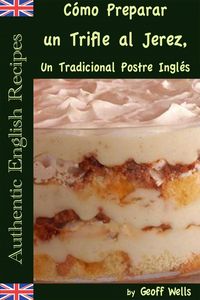 Produktbild: C&oacute;mo Preparar un Trifle al Jerez, Un Tradicional Postre Ingl&eacute;s (Aut&eacute;nticas Recetas Inglesas Libro 2)