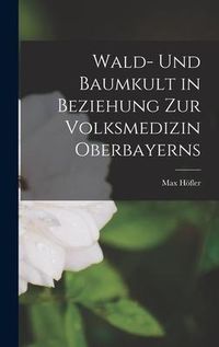 Produktbild: Wald- Und Baumkult in Beziehung Zur Volksmedizin Oberbayerns