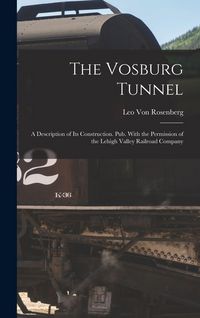 Produktbild: The Vosburg Tunnel: A Description of Its Construction. Pub. With the Permission of the Lehigh Valley Railroad Company