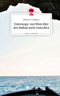 Produktbild: Unterwegs: von Wien &uuml;ber den Balkan nach Costa Rica. Life is a Story - story.one