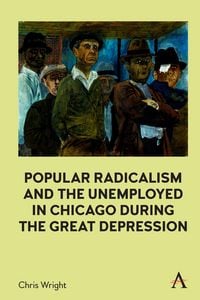 Produktbild: Popular Radicalism and the Unemployed in Chicago during the Great Depression