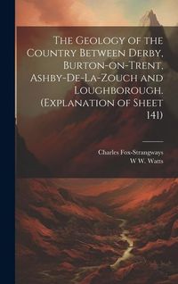 Produktbild: The Geology of the Country Between Derby, Burton-on-Trent, Ashby-de-la-Zouch and Loughborough. (Explanation of Sheet 141)