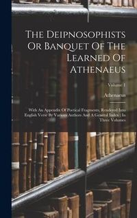 Produktbild: The Deipnosophists Or Banquet Of The Learned Of Athenaeus: With An Appendix Of Poetical Fragments, Rendered Into English Verse By Various Authors And
