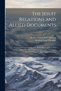 Produktbild: The Jesuit Relations and Allied Documents: Travels and Explorations of the Jesuit Missionaries in New France, 1610-1791; the Original French, Latin, a