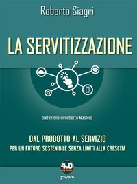 Produktbild: La servitizzazione. Dal prodotto al servizio. Per un futuro sostenibile senza limiti alla crescita