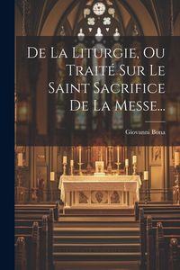 Produktbild: De La Liturgie, Ou Trait&eacute; Sur Le Saint Sacrifice De La Messe...
