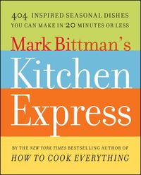 Bild vom Artikel Mark Bittman's Kitchen Express: 404 Inspired Seasonal Dishes You Can Make in 20 Minutes or Less vom Autor Mark Bittman