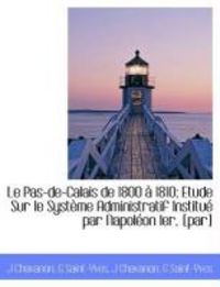 Produktbild: Le Pas-de-Calais de 1800 1810; Etude Sur Le Syst Me Administratif Institu Par Napol on Ier, [Par]