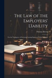 Produktbild: The Law of the Employers' Liability: For the Negligence of Servants Causing Injury to Fellow Servants
