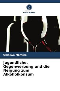 Produktbild: Jugendliche, Gegenwerbung und die Neigung zum Alkoholkonsum