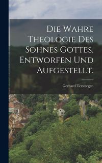 Produktbild: Die wahre Theologie des Sohnes Gottes, entworfen und aufgestellt.