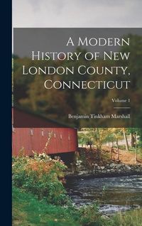 Produktbild: A Modern History of New London County, Connecticut; Volume 1