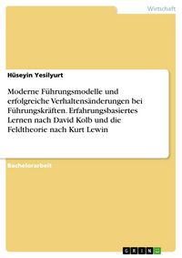 Produktbild: Moderne F&uuml;hrungsmodelle und erfolgreiche Verhaltens&auml;nderungen bei F&uuml;hrungskr&auml;ften. Erfahrungsbasiertes Lernen nach David Kolb und die Feldtheorie nach