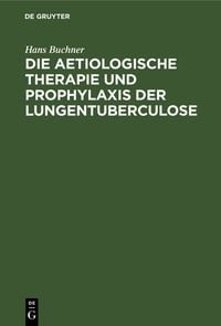 Produktbild: Die aetiologische Therapie und Prophylaxis der Lungentuberculose