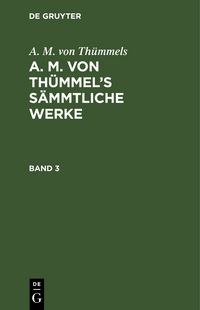 Produktbild: A. M. von Th&uuml;mmel&rsquo;s S&auml;mmtliche Werke. Band 3
