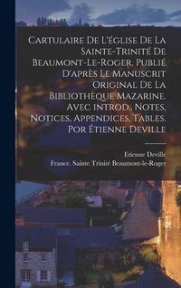 Produktbild: Cartulaire de l'&eacute;glise de la Sainte-Trinit&eacute; de Beaumont-le-Roger, publi&eacute; d'apr&egrave;s le manuscrit original de la Biblioth&egrave;que Mazarine. Avec introd., note