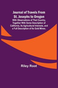 Produktbild: Journal of Travels From St. Josephs to Oregon ; With Observations of That Country, Together With Some Description of California, Its Agricultural Inte